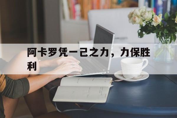阿卡罗凭一己之力，力保胜利的简单介绍